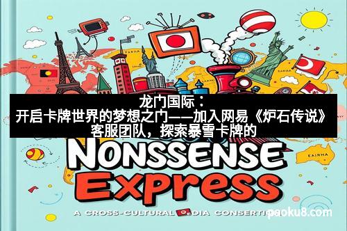 龙门国际：开启卡牌世界的梦想之门——加入网易《炉石传说》客服团队，探索暴雪卡牌的无限魅力